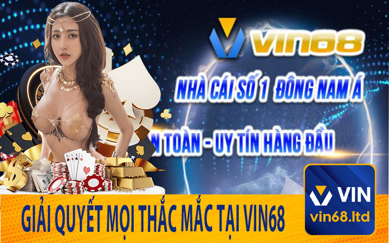 Giải Quyết Mọi Thắc Mắc Tại Vin68