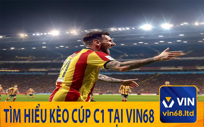 Chơi kèo cúp c1 cùng nhà cái Vin68